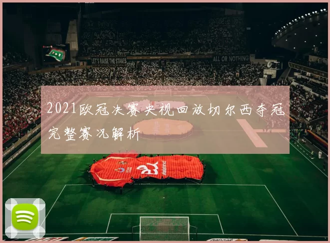 2021欧冠决赛央视回放切尔西夺冠完整赛况解析