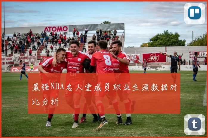 最强NBA名人堂成员职业生涯数据对比分析