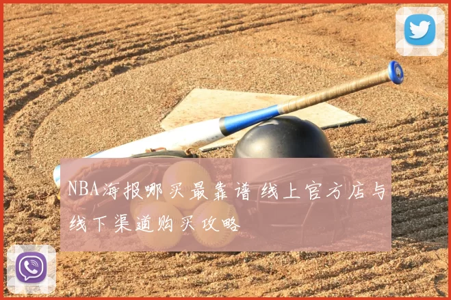 NBA海报哪买最靠谱 线上官方店与线下渠道购买攻略