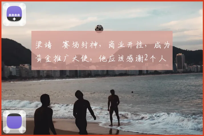 梁靖崑赛场封神，商业开挂，成为黄金推广大使，他应该感谢2个人